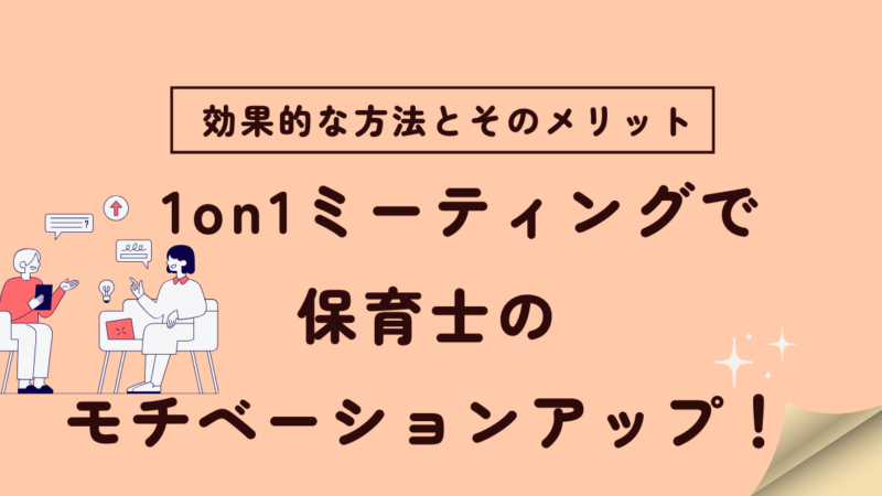 保育園でも効果あり！1on1ミーティングで保育士のモチベーションアップ！具体的な実施例